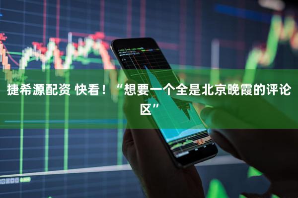 捷希源配资 快看！“想要一个全是北京晚霞的评论区”